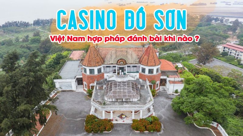Casino Đồ Sơn - Sòng bạc hợp pháp đầu tiên tại Việt Nam